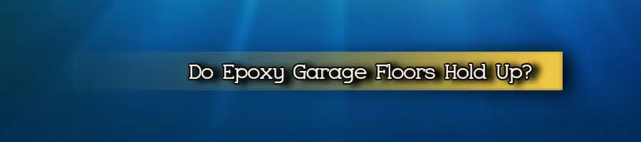 Do Epoxy Garage Floors Hold Up?