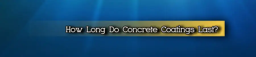 How Long Do Concrete Coatings Last?