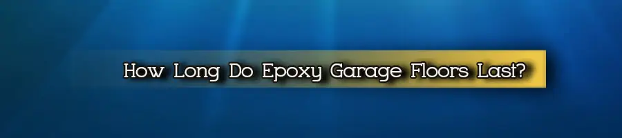 How Long Do Epoxy Garage Floors Last?